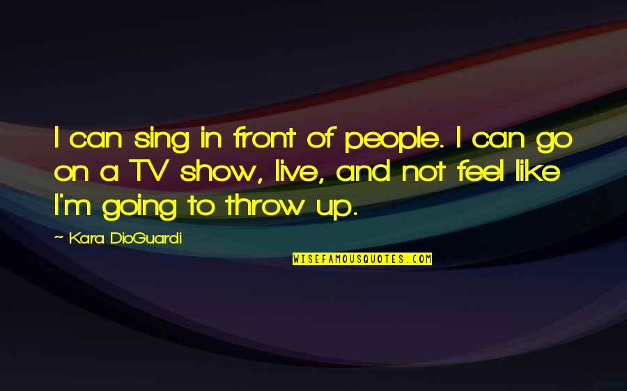 Ziegelei Quotes By Kara DioGuardi: I can sing in front of people. I