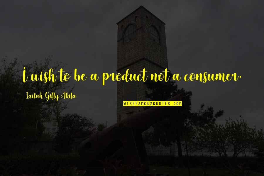 Ziegelei Quotes By Lailah Gifty Akita: I wish to be a product not a