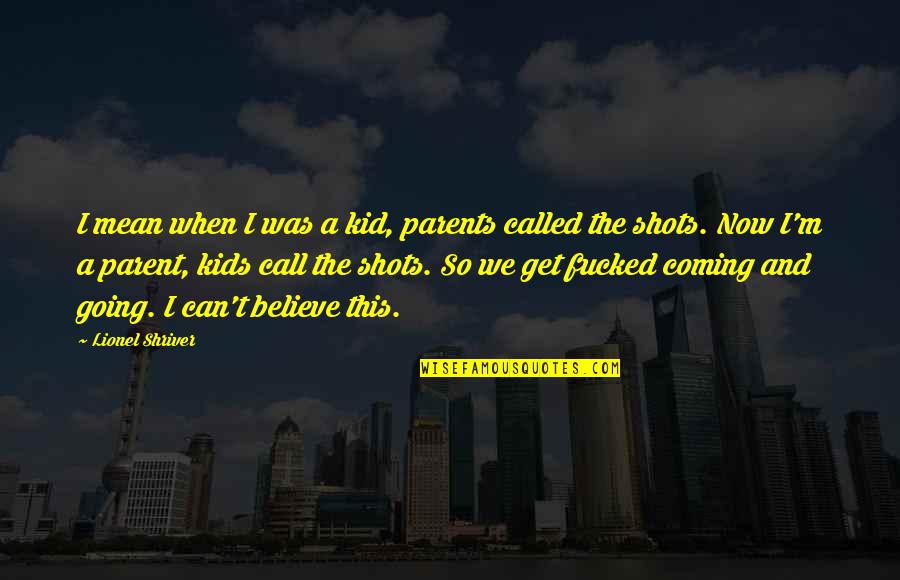 Ziegelei Quotes By Lionel Shriver: I mean when I was a kid, parents