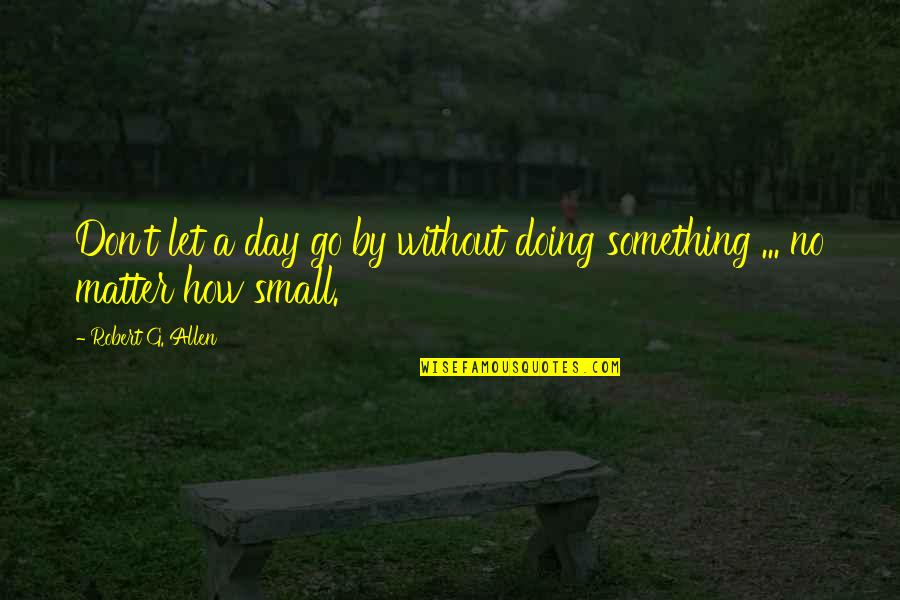 Ziegelei Quotes By Robert G. Allen: Don't let a day go by without doing