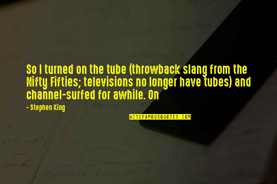 Ziegelei Quotes By Stephen King: So I turned on the tube (throwback slang