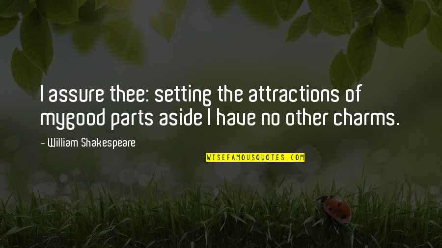 Ziegelei Quotes By William Shakespeare: I assure thee: setting the attractions of mygood