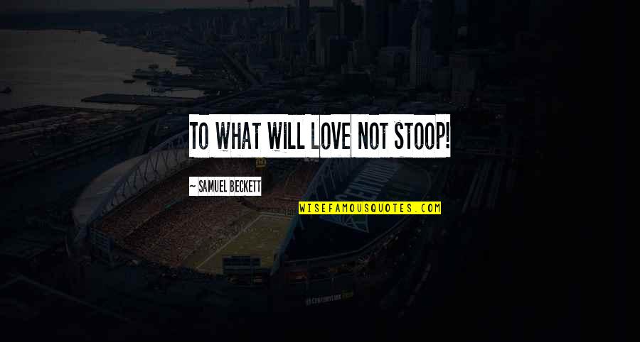 Ziegelmeier Pecan Quotes By Samuel Beckett: To what will love not stoop!