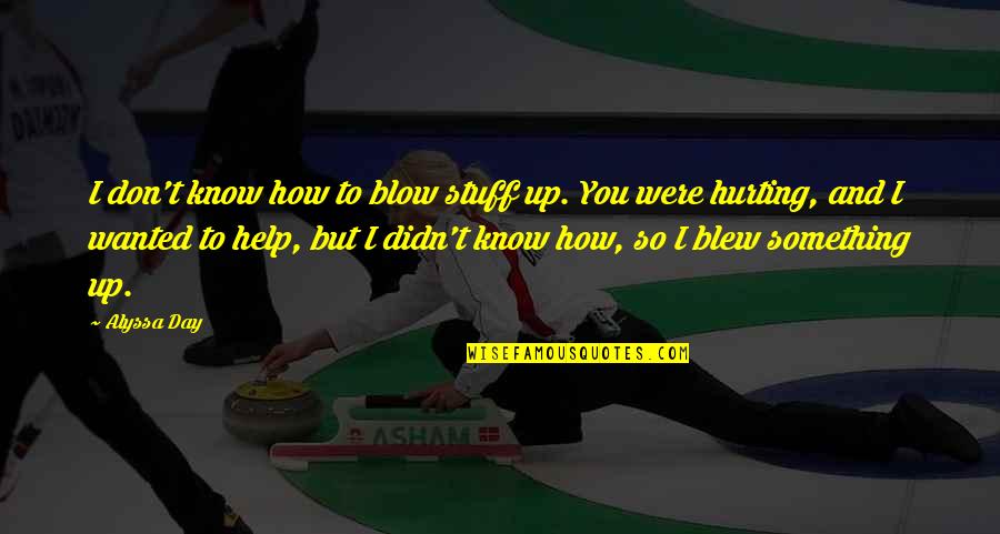 Ziegenfelder Quotes By Alyssa Day: I don't know how to blow stuff up. Ziegenfelder Quotes By Alyssa Day: I don't know how to blow stuff up.