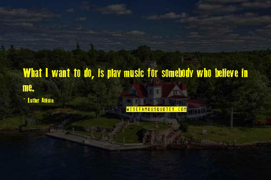 Ziegenhirten Quotes By Luther Allison: What I want to do, is play music