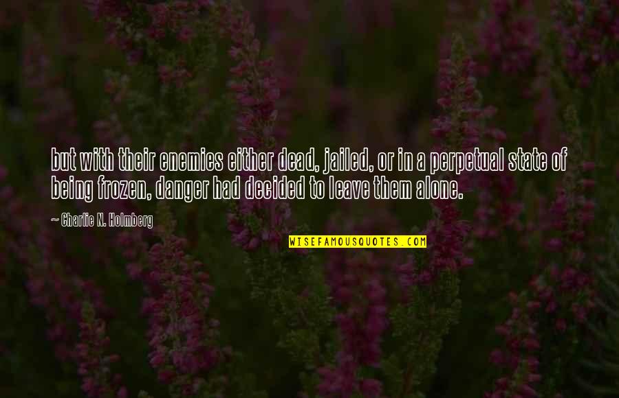 Ziegert Idaho Quotes By Charlie N. Holmberg: but with their enemies either dead, jailed, or Ziegert Idaho Quotes By Charlie N. Holmberg: but with their enemies either dead, jailed, or