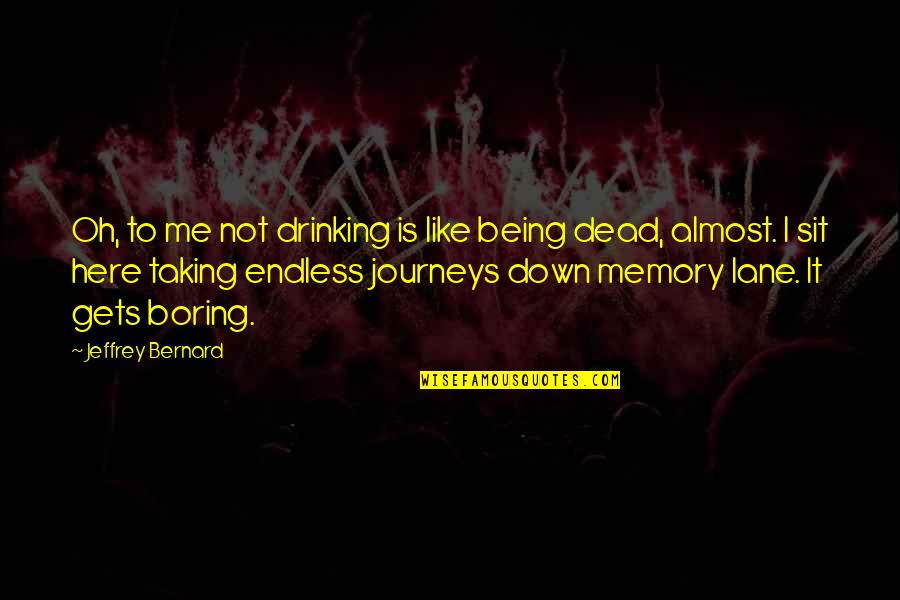 Ziegert Quotes By Jeffrey Bernard: Oh, to me not drinking is like being Ziegert Quotes By Jeffrey Bernard: Oh, to me not drinking is like being