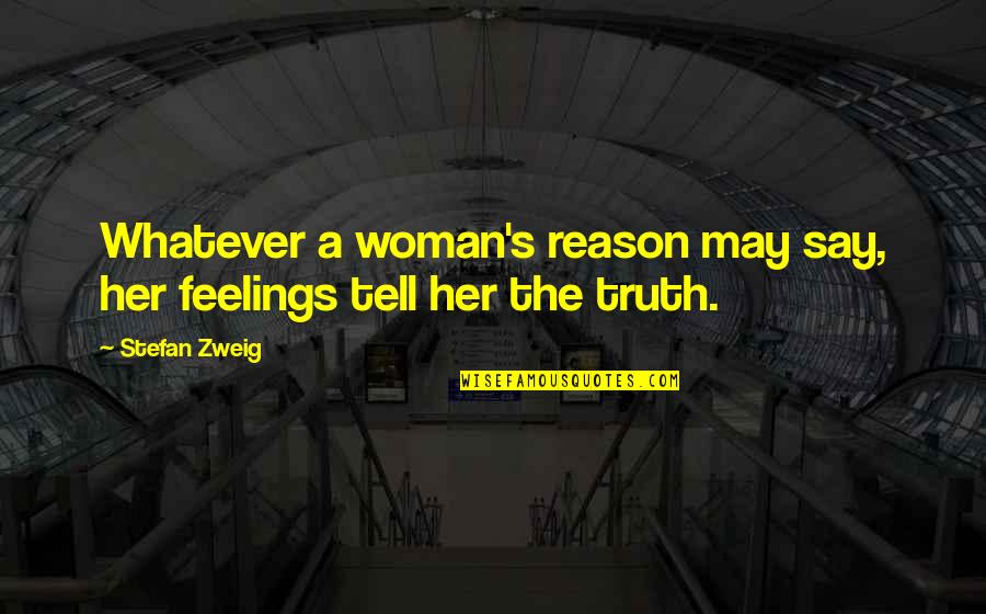 Ziegert Quotes By Stefan Zweig: Whatever a woman's reason may say, her feelings