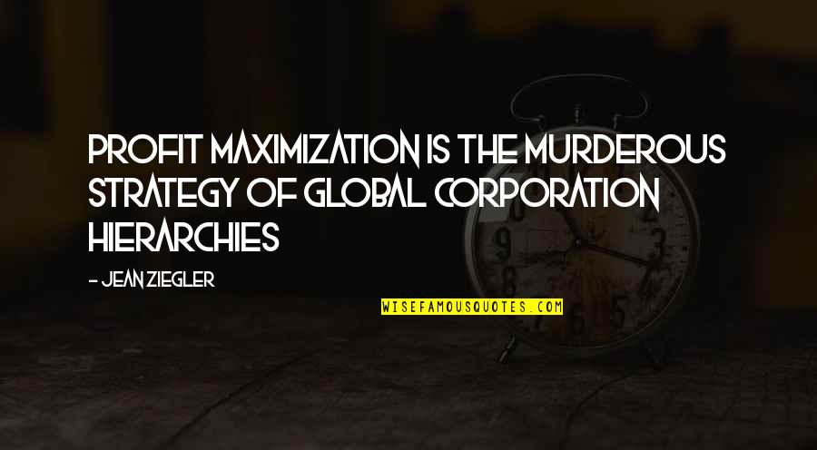 Ziegler Quotes By Jean Ziegler: Profit maximization is the murderous strategy of global