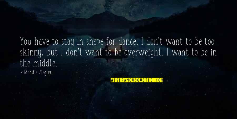 Ziegler Quotes By Maddie Ziegler: You have to stay in shape for dance.