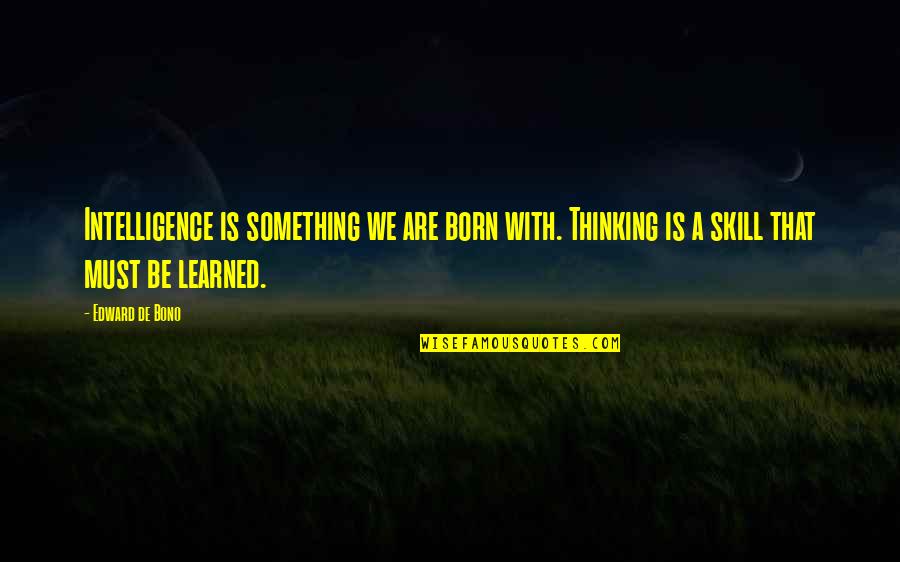 Zieglers Quotes By Edward De Bono: Intelligence is something we are born with. Thinking Zieglers Quotes By Edward De Bono: Intelligence is something we are born with. Thinking