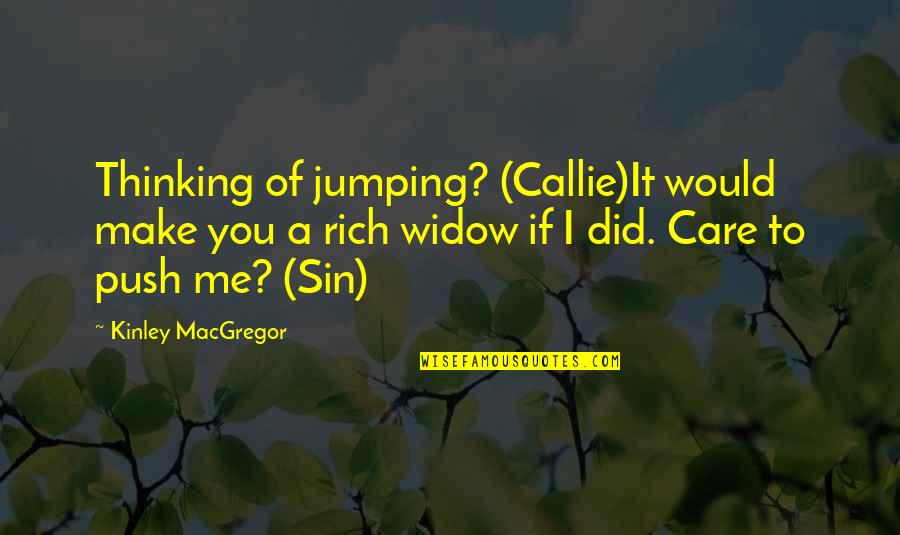 Ziegner Technologies Quotes By Kinley MacGregor: Thinking of jumping? (Callie)It would make you a