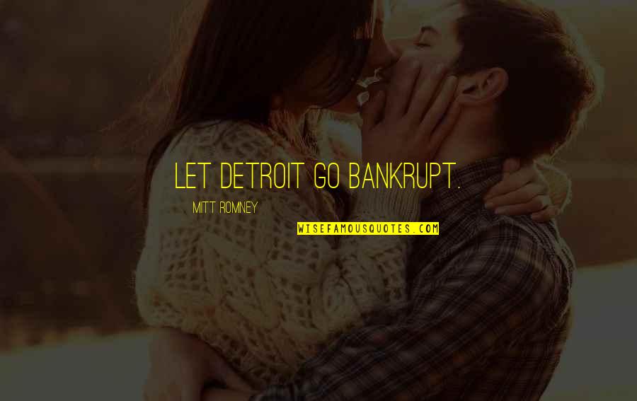 Ziehm 3d Quotes By Mitt Romney: Let Detroit go bankrupt.