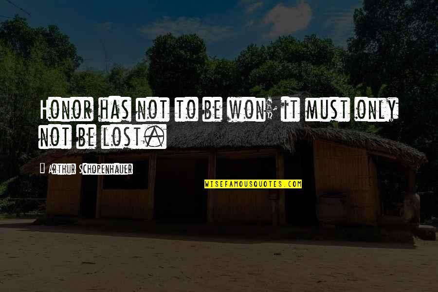 Ziektes Bij Quotes By Arthur Schopenhauer: Honor has not to be won; it must