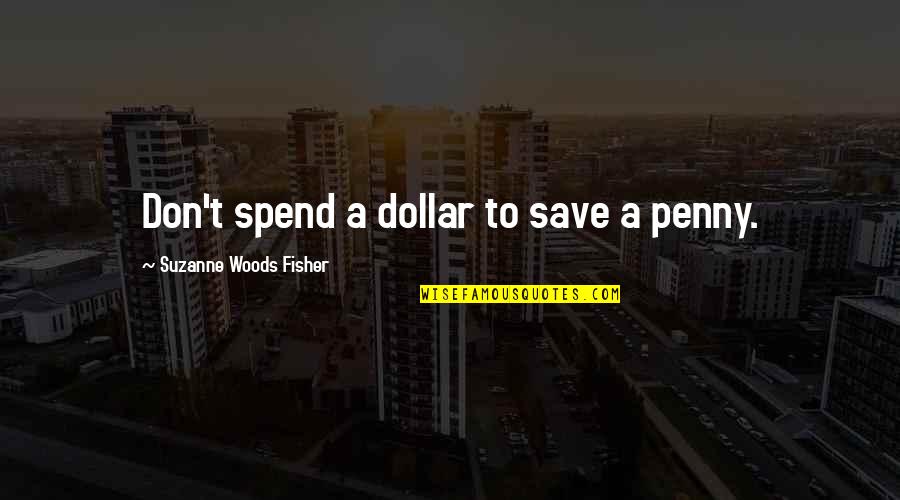 Ziektes Bij Quotes By Suzanne Woods Fisher: Don't spend a dollar to save a penny.