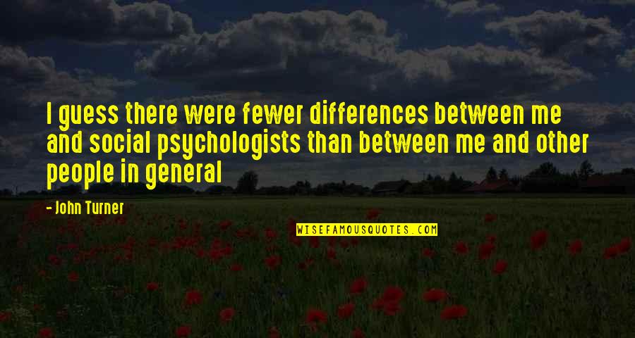 Ziektes Klimop Quotes By John Turner: I guess there were fewer differences between me Ziektes Klimop Quotes By John Turner: I guess there were fewer differences between me