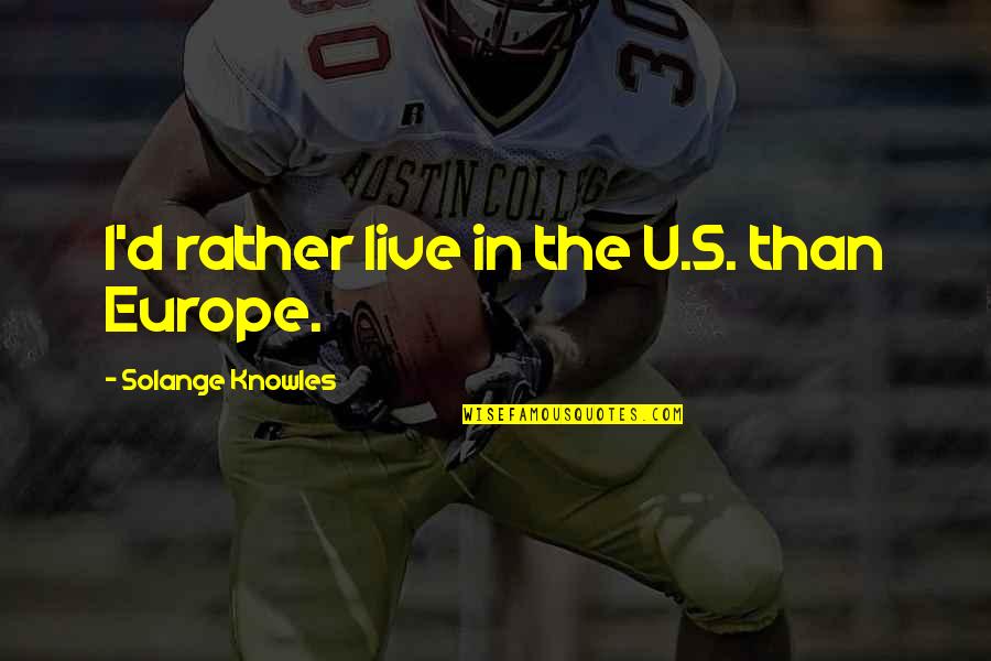 Ziektes Veroorzaakt Quotes By Solange Knowles: I'd rather live in the U.S. than Europe.