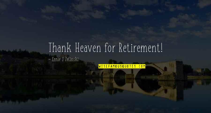 Zieleniewski Quotes By Ernie J Zelinski: Thank Heaven for Retirement! Zieleniewski Quotes By Ernie J Zelinski: Thank Heaven for Retirement!