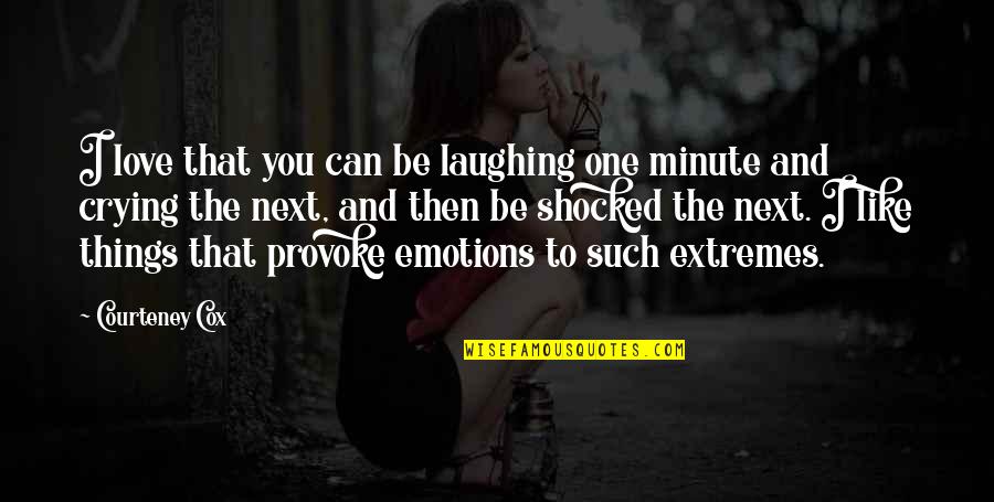 Zielinska Ewa Quotes By Courteney Cox: I love that you can be laughing one Zielinska Ewa Quotes By Courteney Cox: I love that you can be laughing one
