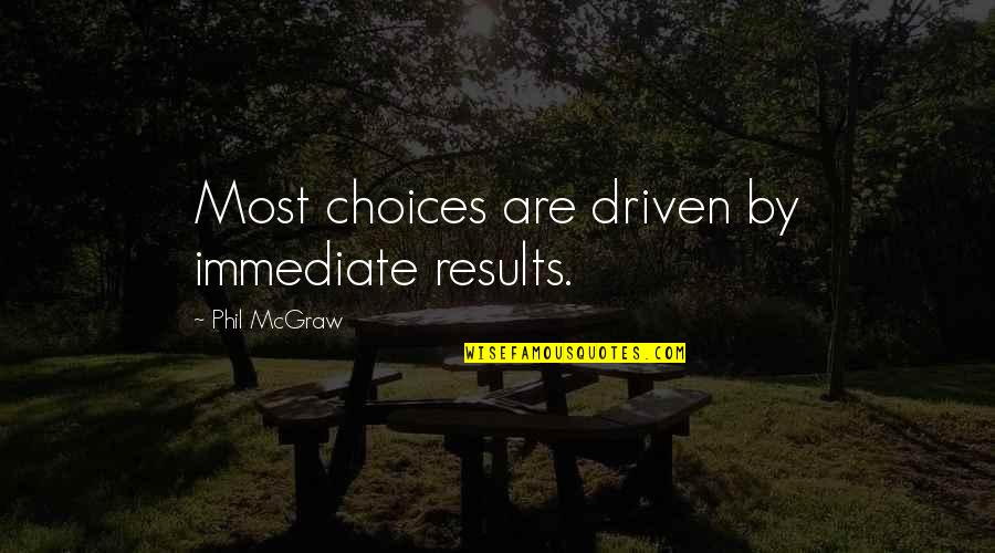 Zielke Plumbing Quotes By Phil McGraw: Most choices are driven by immediate results.