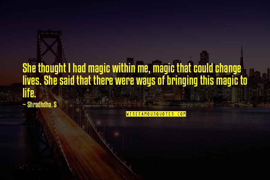 Zielke Plumbing Quotes By Shradhdha. S: She thought I had magic within me, magic