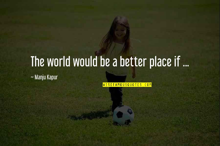 Ziello Inc Quotes By Manju Kapur: The world would be a better place if