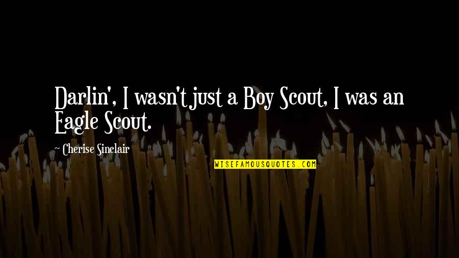 Zielona Gora Quotes By Cherise Sinclair: Darlin', I wasn't just a Boy Scout, I Zielona Gora Quotes By Cherise Sinclair: Darlin', I wasn't just a Boy Scout, I