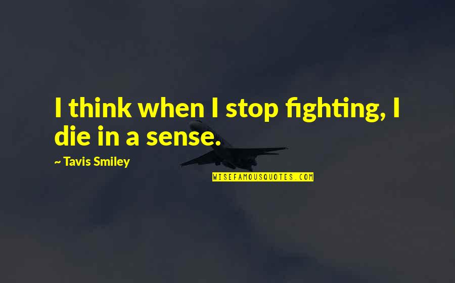 Zielony Groszek Quotes By Tavis Smiley: I think when I stop fighting, I die
