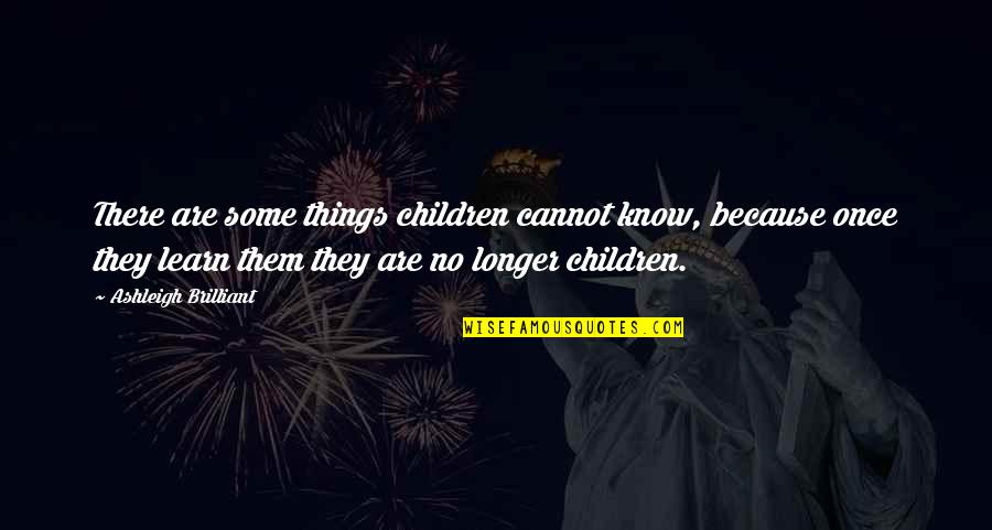 Zielony Laser Quotes By Ashleigh Brilliant: There are some things children cannot know, because Zielony Laser Quotes By Ashleigh Brilliant: There are some things children cannot know, because