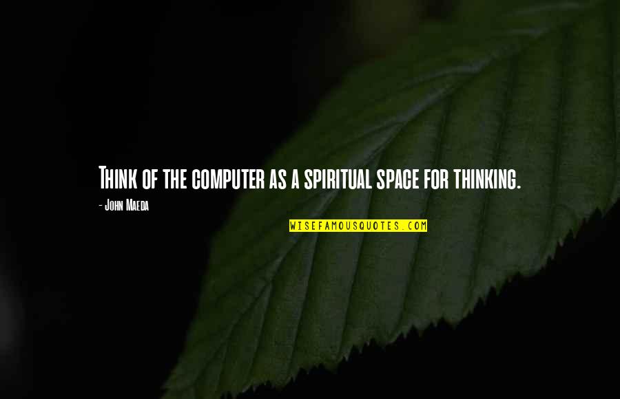 Ziels Liefde Quotes By John Maeda: Think of the computer as a spiritual space