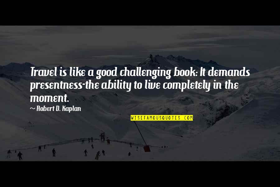 Ziels Liefde Quotes By Robert D. Kaplan: Travel is like a good challenging book: It