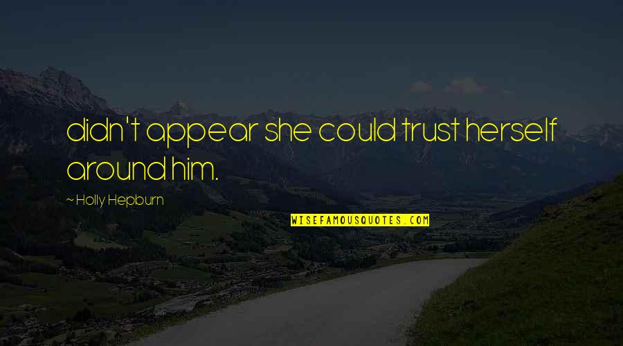 Zielscheibe Zum Quotes By Holly Hepburn: didn't appear she could trust herself around him. Zielscheibe Zum Quotes By Holly Hepburn: didn't appear she could trust herself around him.