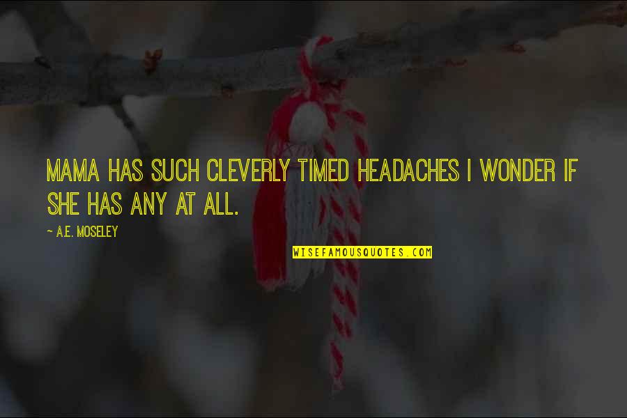 Ziemann Coat Quotes By A.E. Moseley: Mama has such cleverly timed headaches I wonder
