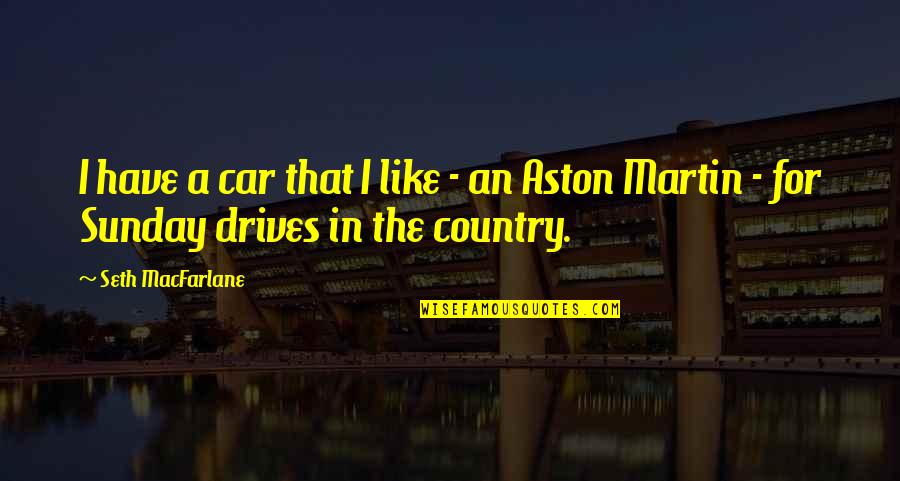 Ziemann Holvrieka Quotes By Seth MacFarlane: I have a car that I like -
