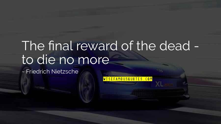 Ziemlich Beste Freunde Quotes By Friedrich Nietzsche: The final reward of the dead - to