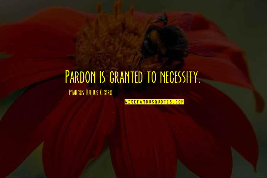 Ziemlich Beste Freunde Quotes By Marcus Tullius Cicero: Pardon is granted to necessity.