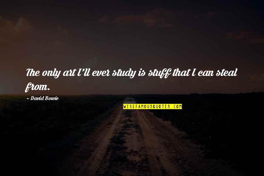 Ziemlich Magyarul Quotes By David Bowie: The only art I'll ever study is stuff