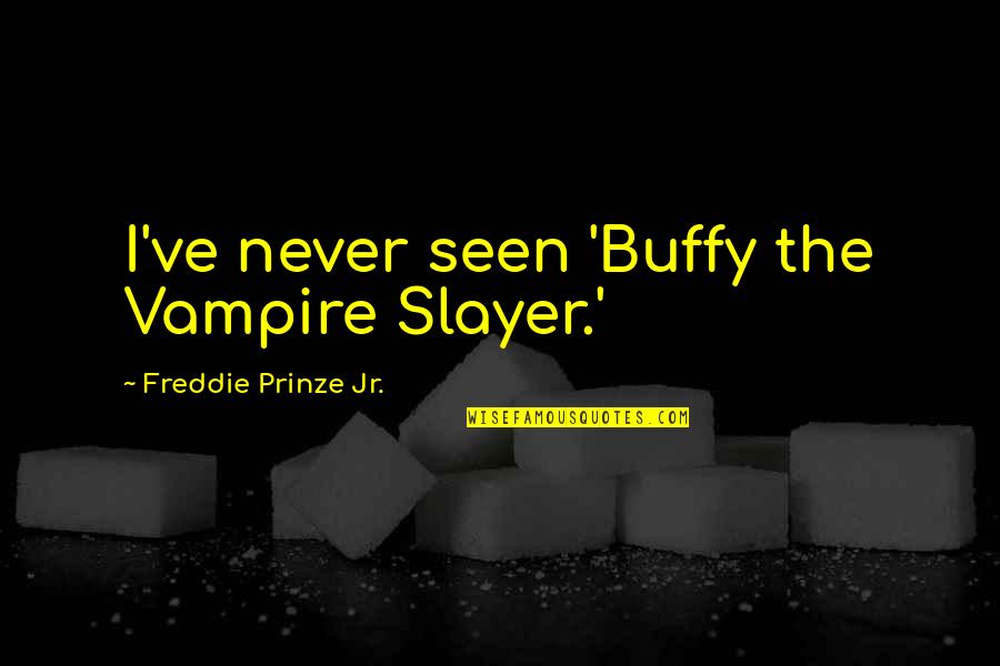 Ziemlich Magyarul Quotes By Freddie Prinze Jr.: I've never seen 'Buffy the Vampire Slayer.' Ziemlich Magyarul Quotes By Freddie Prinze Jr.: I've never seen 'Buffy the Vampire Slayer.'
