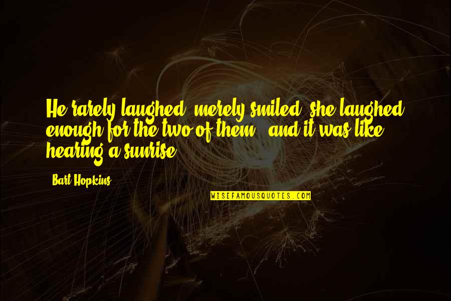 Ziener Sale Quotes By Bart Hopkins: He rarely laughed, merely smiled; she laughed enough Ziener Sale Quotes By Bart Hopkins: He rarely laughed, merely smiled; she laughed enough