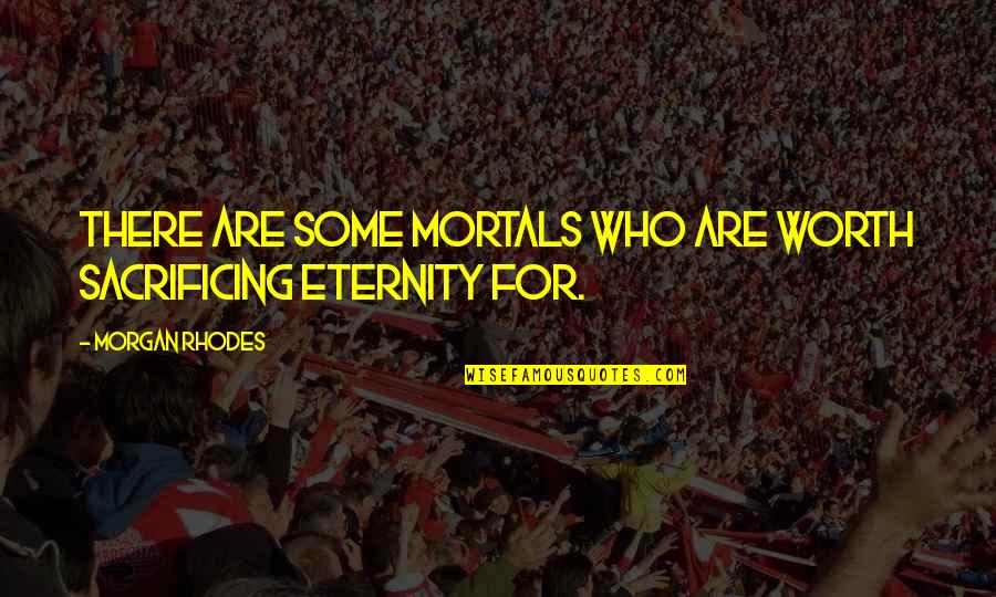 Ziener Sale Quotes By Morgan Rhodes: There are some mortals who are worth sacrificing Ziener Sale Quotes By Morgan Rhodes: There are some mortals who are worth sacrificing