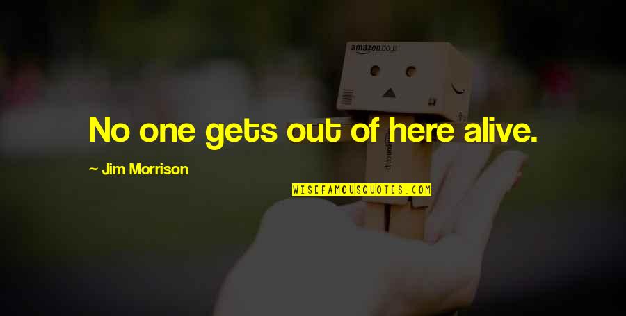 Zienert Quotes By Jim Morrison: No one gets out of here alive. Zienert Quotes By Jim Morrison: No one gets out of here alive.