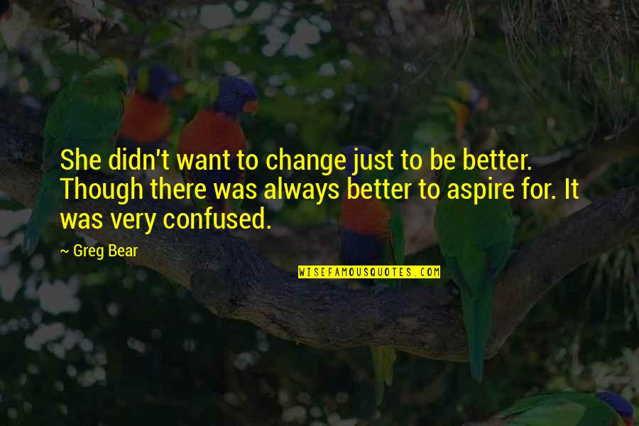 Ziengs Schoenen Quotes By Greg Bear: She didn't want to change just to be