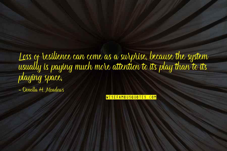 Ziennasonne Quotes By Donella H. Meadows: Loss of resilience can come as a surprise,