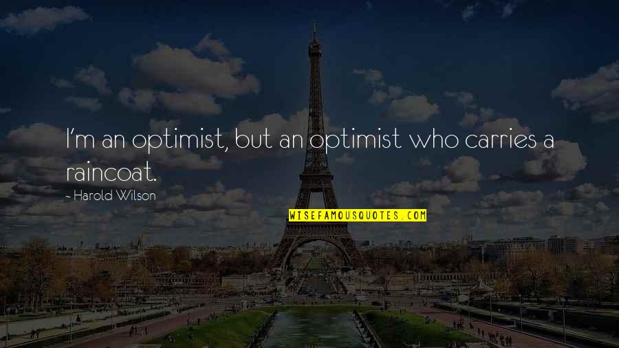 Ziens Wheeling Quotes By Harold Wilson: I'm an optimist, but an optimist who carries Ziens Wheeling Quotes By Harold Wilson: I'm an optimist, but an optimist who carries