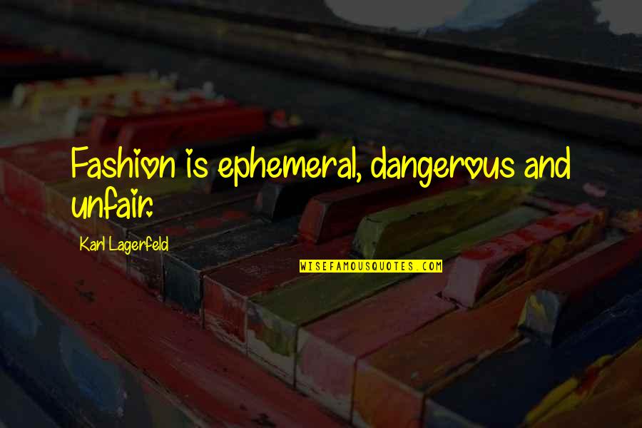 Ziens Wheeling Quotes By Karl Lagerfeld: Fashion is ephemeral, dangerous and unfair. Ziens Wheeling Quotes By Karl Lagerfeld: Fashion is ephemeral, dangerous and unfair.