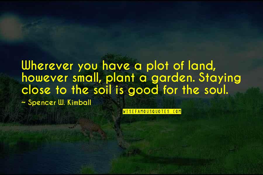 Ziens Wheeling Quotes By Spencer W. Kimball: Wherever you have a plot of land, however Ziens Wheeling Quotes By Spencer W. Kimball: Wherever you have a plot of land, however