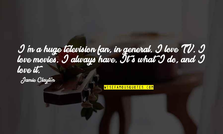 Zieren Day Obituaries Quotes By Jamie Clayton: I'm a huge television fan, in general. I Zieren Day Obituaries Quotes By Jamie Clayton: I'm a huge television fan, in general. I