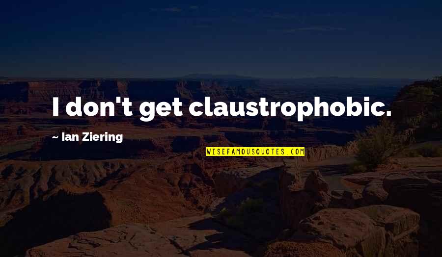 Ziering Ian Quotes By Ian Ziering: I don't get claustrophobic.