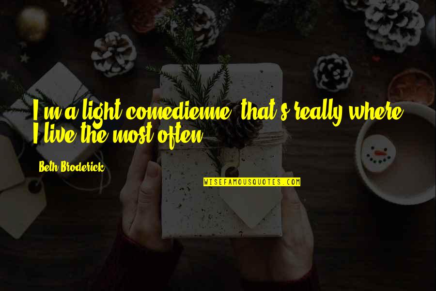 Ziering Medical Quotes By Beth Broderick: I'm a light comedienne; that's really where I Ziering Medical Quotes By Beth Broderick: I'm a light comedienne; that's really where I