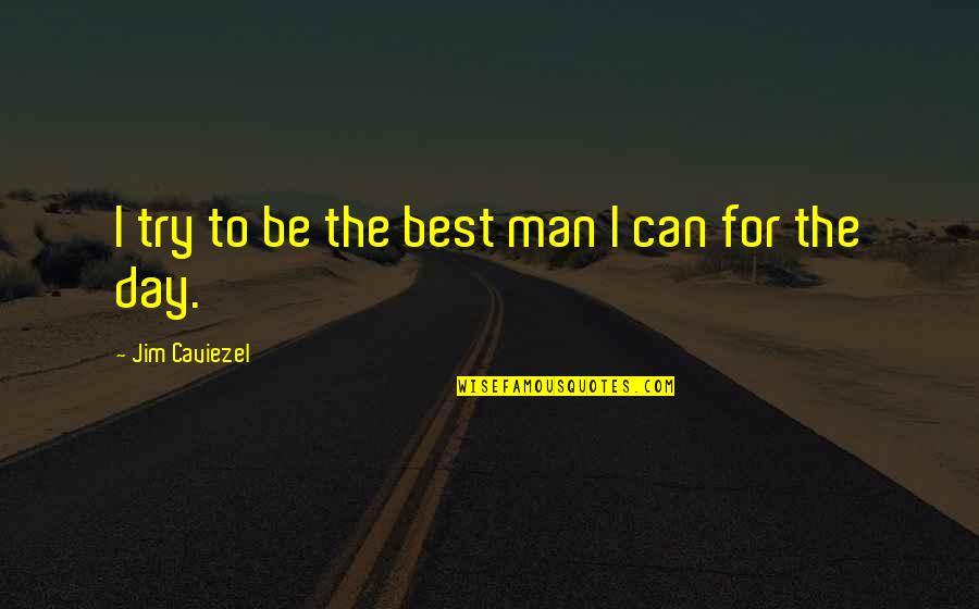 Ziering Medical Quotes By Jim Caviezel: I try to be the best man I Ziering Medical Quotes By Jim Caviezel: I try to be the best man I